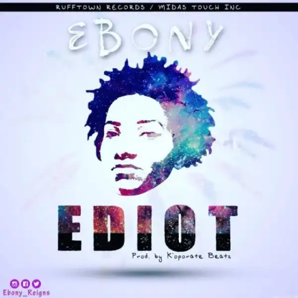 Ebony - Ediot (Prod. by K’oporate Beatz)